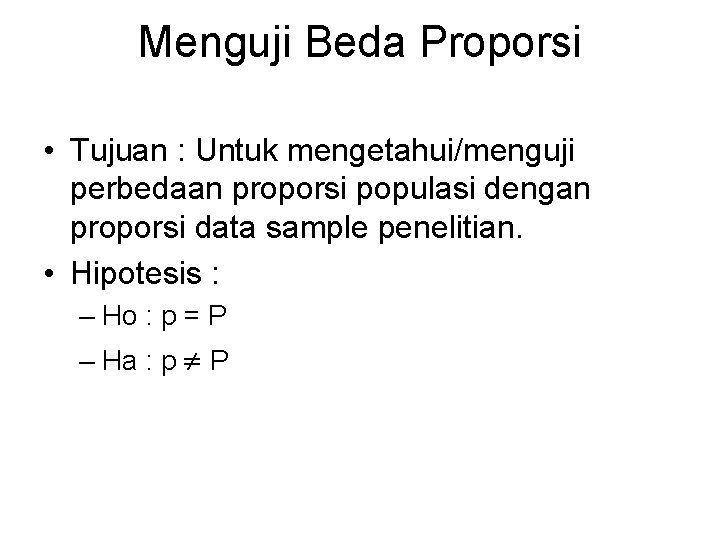 Menguji Beda Proporsi • Tujuan : Untuk mengetahui/menguji perbedaan proporsi populasi dengan proporsi data