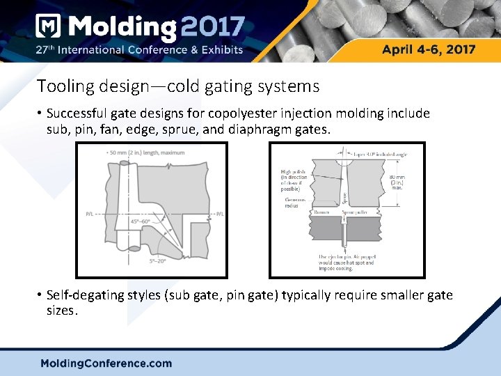 Tooling design—cold gating systems • Successful gate designs for copolyester injection molding include sub,