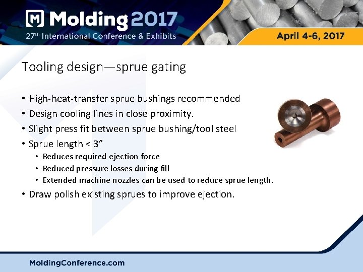 Tooling design—sprue gating • High-heat-transfer sprue bushings recommended • Design cooling lines in close