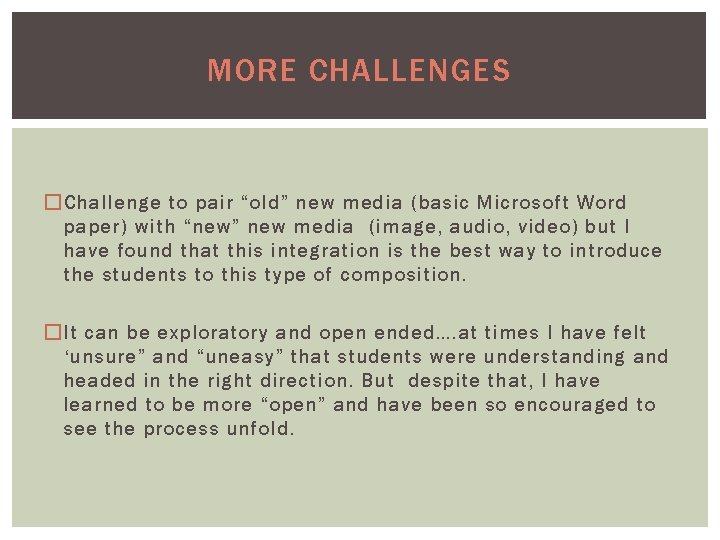 MORE CHALLENGES �Challenge to pair “old” new media (basic Microsoft Word paper) with “new”