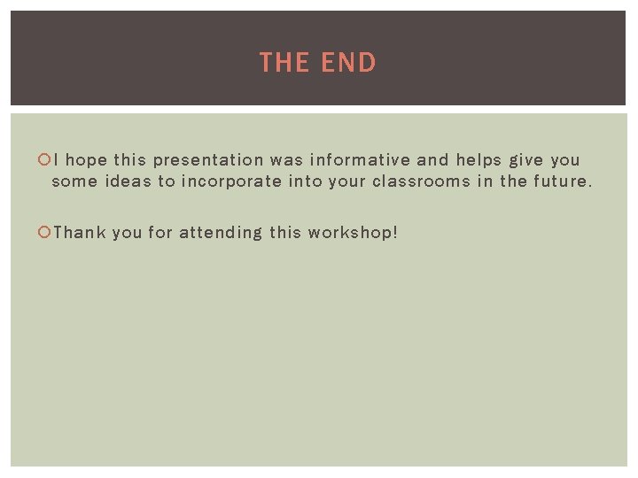 THE END I hope this presentation was informative and helps give you some ideas