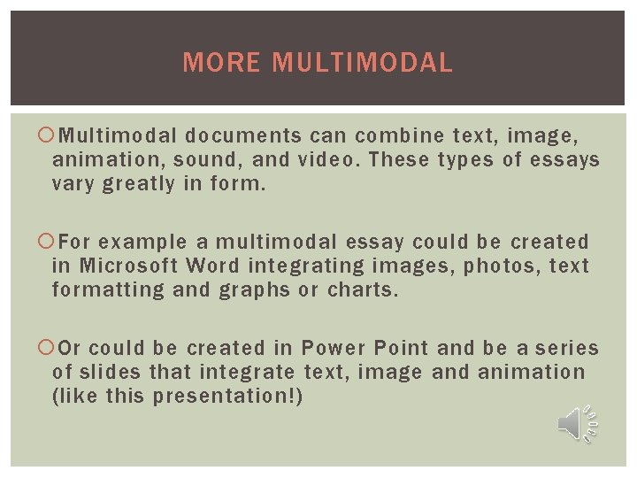 MORE MULTIMODAL Multimodal documents can combine text, image, animation, sound, and video. These types