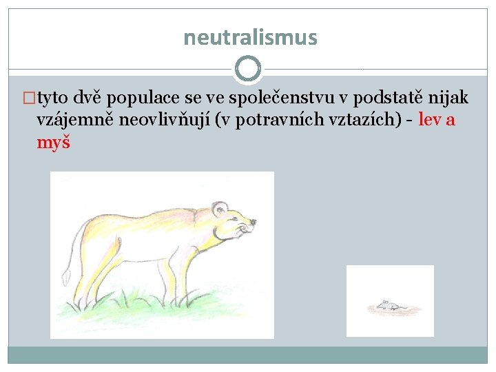 neutralismus �tyto dvě populace se ve společenstvu v podstatě nijak vzájemně neovlivňují (v potravních