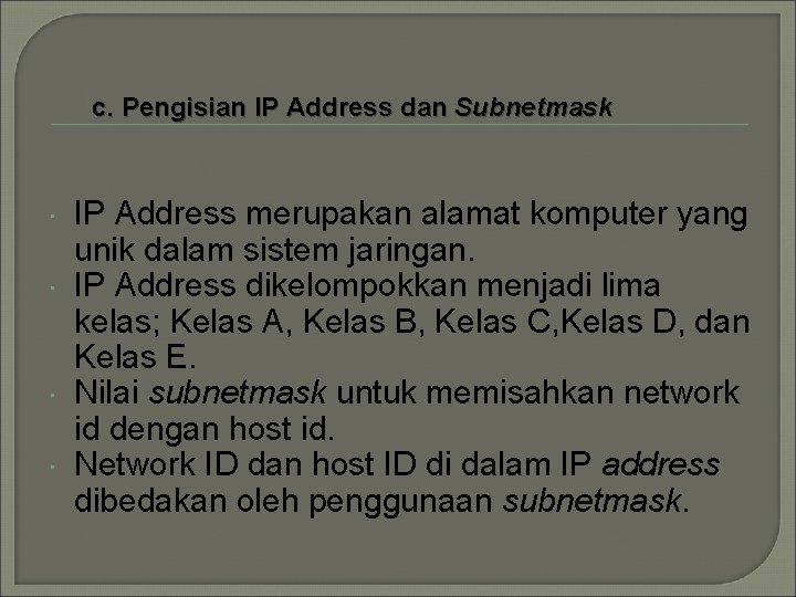 c. Pengisian IP Address dan Subnetmask IP Address merupakan alamat komputer yang unik dalam