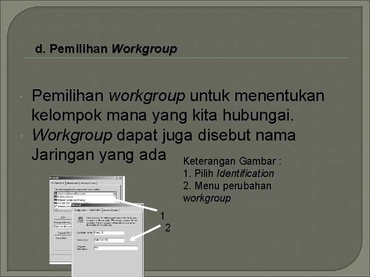 d. Pemilihan Workgroup Pemilihan workgroup untuk menentukan kelompok mana yang kita hubungai. Workgroup dapat d. Pemilihan Workgroup Pemilihan workgroup untuk menentukan kelompok mana yang kita hubungai. Workgroup dapat