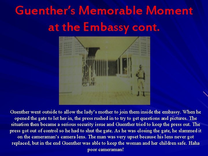 Guenther’s Memorable Moment at the Embassy cont. Guenther went outside to allow the lady’s