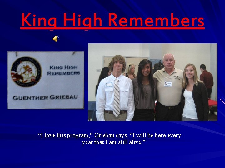 King High Remembers “I love this program, ” Griebau says. “I will be here