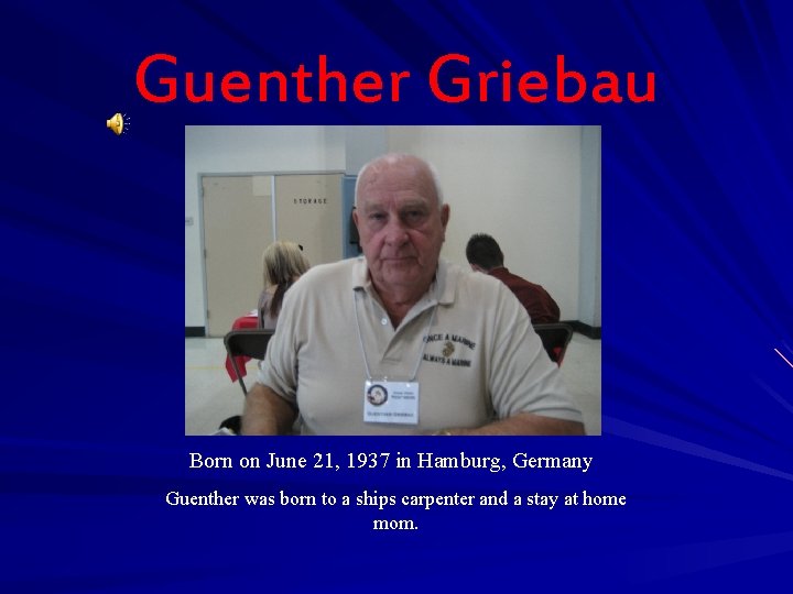 Guenther Griebau Born on June 21, 1937 in Hamburg, Germany Guenther was born to