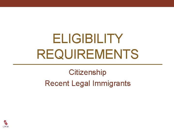 ELIGIBILITY REQUIREMENTS Citizenship Recent Legal Immigrants 