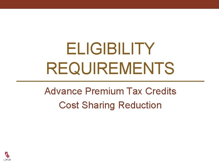 ELIGIBILITY REQUIREMENTS Advance Premium Tax Credits Cost Sharing Reduction 