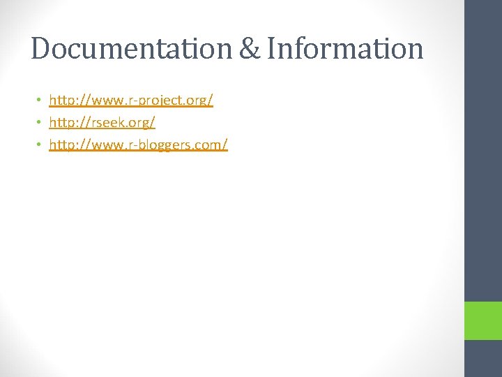 Documentation & Information • http: //www. r-project. org/ • http: //rseek. org/ • http: