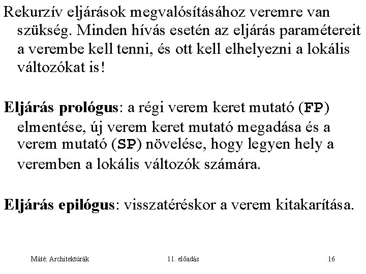 Rekurzív eljárások megvalósításához veremre van szükség. Minden hívás esetén az eljárás paramétereit a verembe