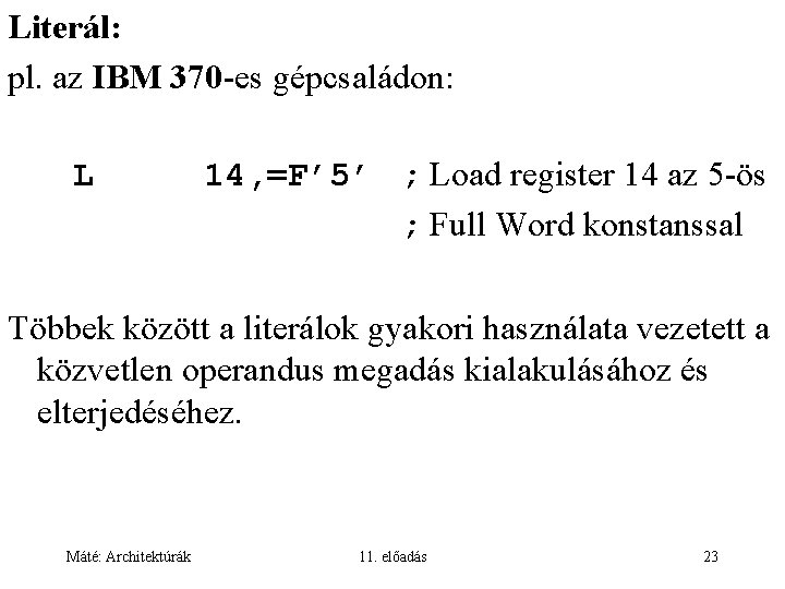 Literál: pl. az IBM 370 -es gépcsaládon: L 14, =F’ 5’ ; Load register