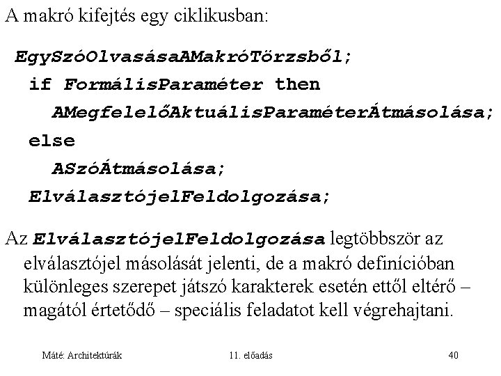 A makró kifejtés egy ciklikusban: Egy. SzóOlvasása. AMakróTörzsből; if Formális. Paraméter then AMegfelelőAktuális. ParaméterÁtmásolása;