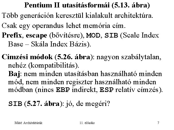 Pentium II utasításformái (5. 13. ábra) Több generáción keresztül kialakult architektúra. Csak egy operandus