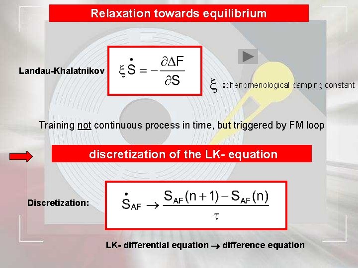 Relaxation towards equilibrium Landau-Khalatnikov : phenomenological damping constant Training not continuous process in time,