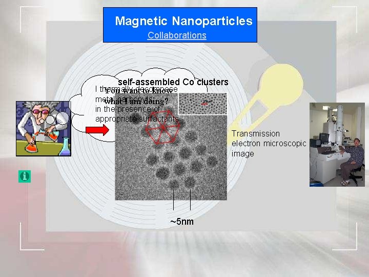 Magnetic Nanoparticles Collaborations self-assembled Co clusters I thermally decompose You want to know metal