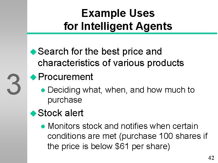 Example Uses for Intelligent Agents u Search 3 for the best price and characteristics