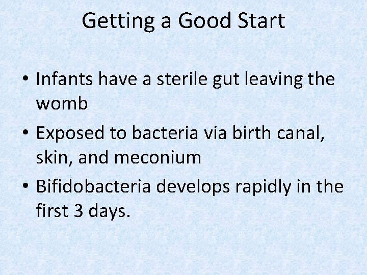 Getting a Good Start • Infants have a sterile gut leaving the womb •