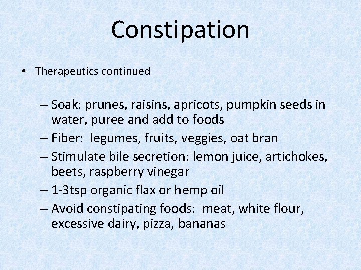 Constipation • Therapeutics continued – Soak: prunes, raisins, apricots, pumpkin seeds in water, puree