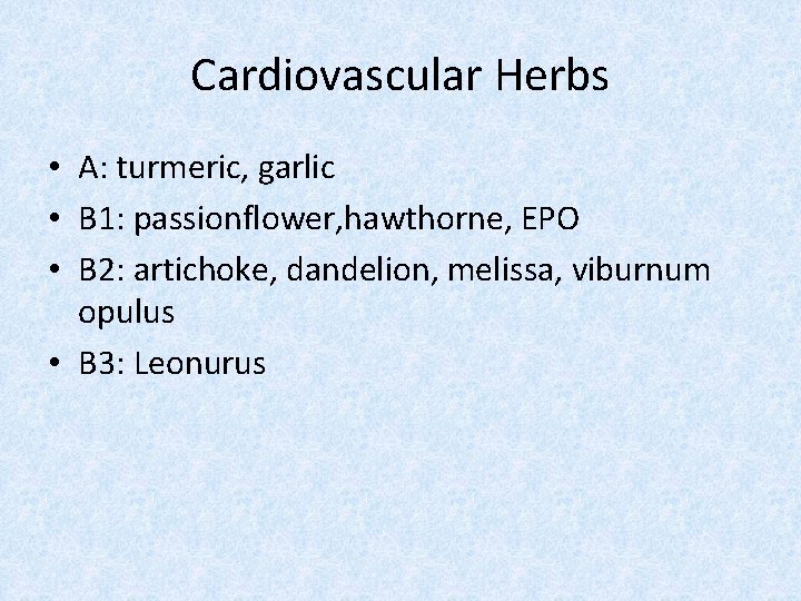 Cardiovascular Herbs • A: turmeric, garlic • B 1: passionflower, hawthorne, EPO • B
