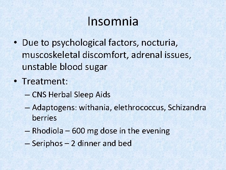 Insomnia • Due to psychological factors, nocturia, muscoskeletal discomfort, adrenal issues, unstable blood sugar