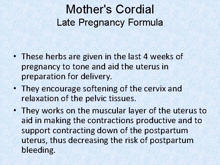 Mother's Cordial Late Pregnancy Formula • These herbs are given in the last 4