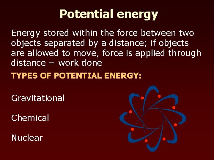 Potential energy Energy stored within the force between two objects separated by a distance;