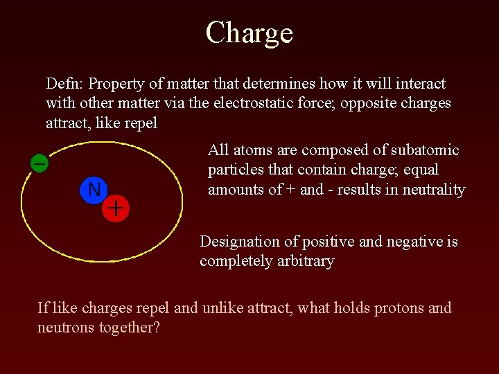 Charge Defn: Property of matter that determines how it will interact with other matter