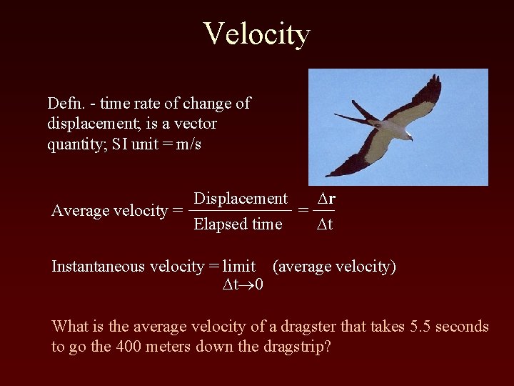 Velocity Defn. - time rate of change of displacement; is a vector quantity; SI