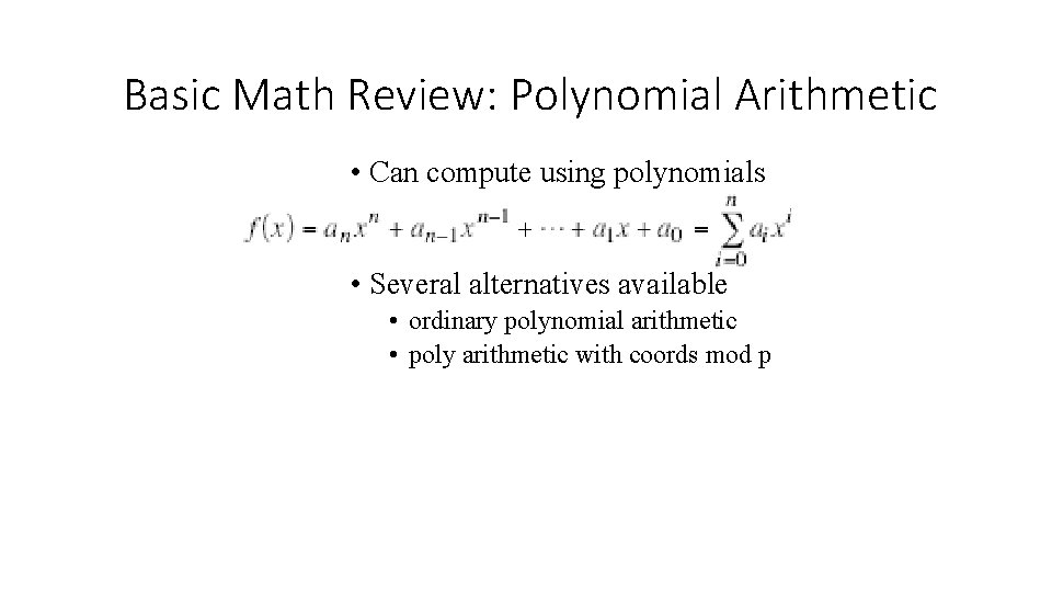 Basic Math Review: Polynomial Arithmetic • Can compute using polynomials • Several alternatives available Basic Math Review: Polynomial Arithmetic • Can compute using polynomials • Several alternatives available