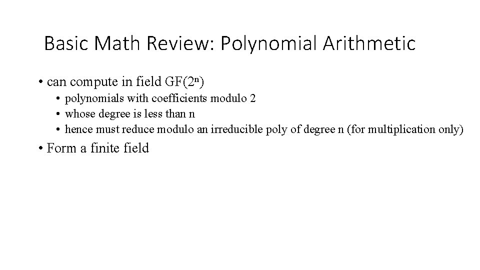 Basic Math Review: Polynomial Arithmetic • can compute in field GF(2 n) • polynomials Basic Math Review: Polynomial Arithmetic • can compute in field GF(2 n) • polynomials