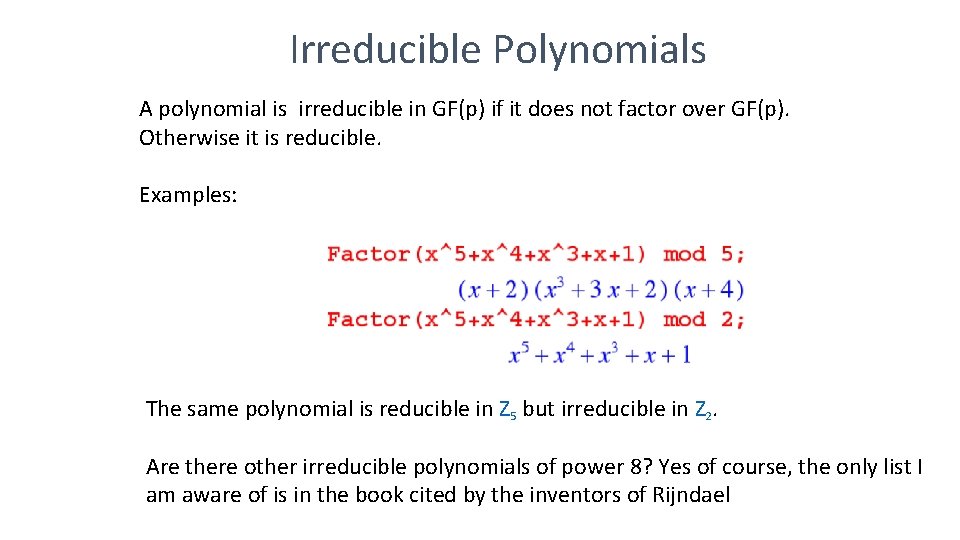 Irreducible Polynomials A polynomial is irreducible in GF(p) if it does not factor over Irreducible Polynomials A polynomial is irreducible in GF(p) if it does not factor over