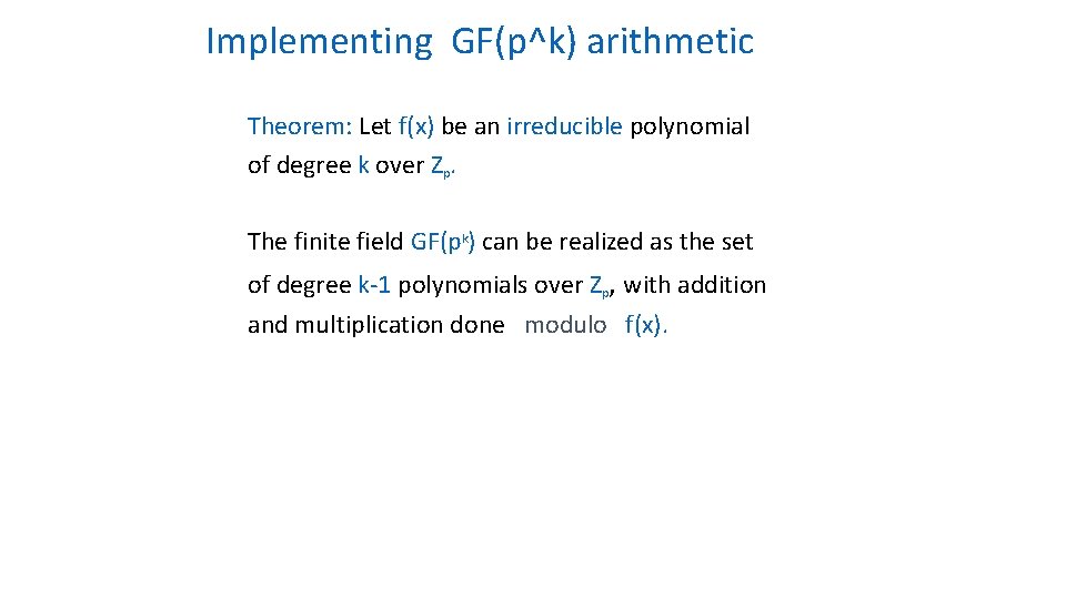 Implementing GF(p^k) arithmetic Theorem: Let f(x) be an irreducible polynomial of degree k over Implementing GF(p^k) arithmetic Theorem: Let f(x) be an irreducible polynomial of degree k over