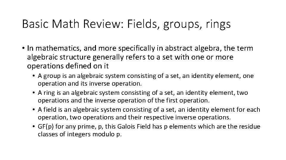 Basic Math Review: Fields, groups, rings • In mathematics, and more specifically in abstract Basic Math Review: Fields, groups, rings • In mathematics, and more specifically in abstract