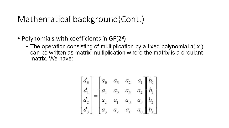 Mathematical background(Cont. ) • Polynomials with coefficients in GF(28) • The operation consisting of Mathematical background(Cont. ) • Polynomials with coefficients in GF(28) • The operation consisting of