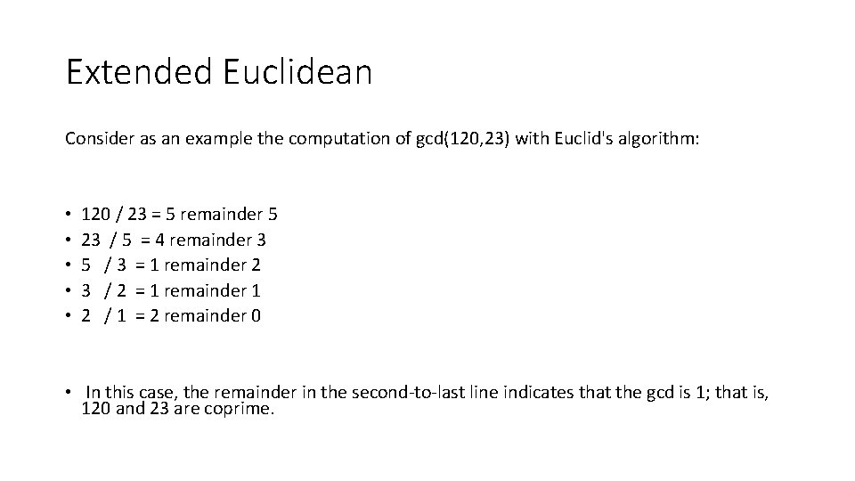Extended Euclidean Consider as an example the computation of gcd(120, 23) with Euclid's algorithm: Extended Euclidean Consider as an example the computation of gcd(120, 23) with Euclid's algorithm: