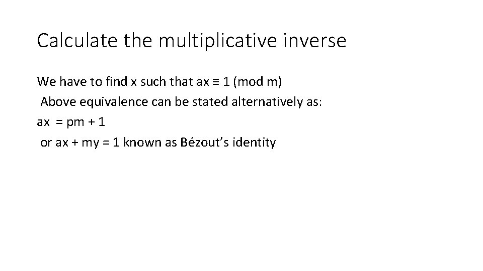 Calculate the multiplicative inverse We have to find x such that ax ≡ 1 Calculate the multiplicative inverse We have to find x such that ax ≡ 1