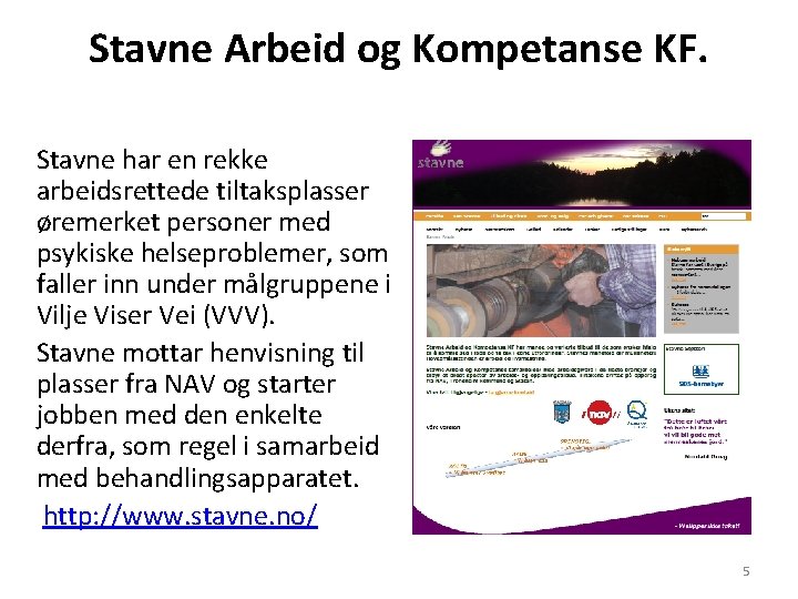 Stavne Arbeid og Kompetanse KF. Stavne har en rekke arbeidsrettede tiltaksplasser øremerket personer med