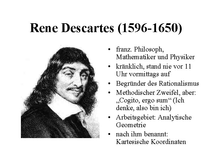 Rene Descartes (1596 -1650) • franz. Philosoph, Mathematiker und Physiker • kränklich, stand nie Rene Descartes (1596 -1650) • franz. Philosoph, Mathematiker und Physiker • kränklich, stand nie