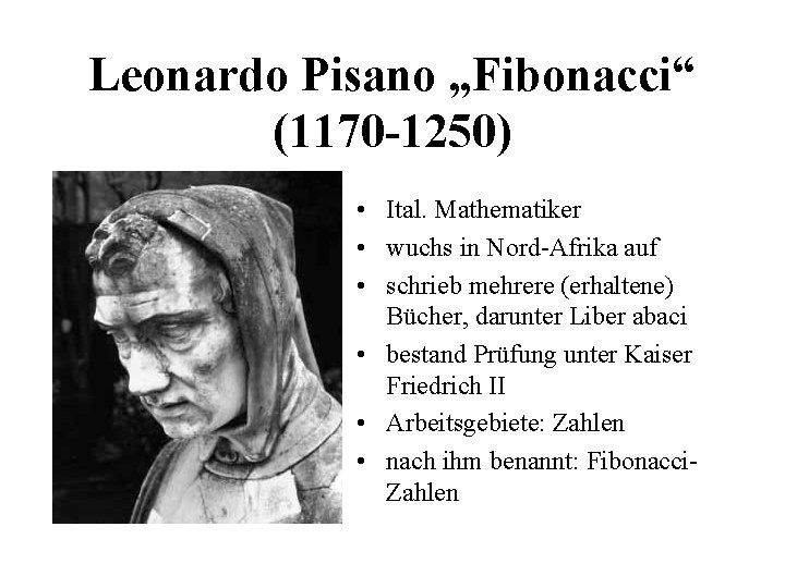 Leonardo Pisano „Fibonacci“ (1170 -1250) • Ital. Mathematiker • wuchs in Nord-Afrika auf • Leonardo Pisano „Fibonacci“ (1170 -1250) • Ital. Mathematiker • wuchs in Nord-Afrika auf •