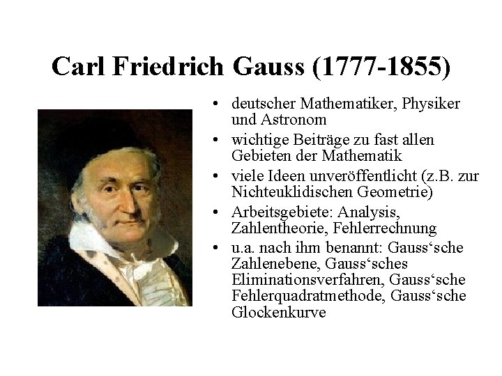 Carl Friedrich Gauss (1777 -1855) • deutscher Mathematiker, Physiker und Astronom • wichtige Beiträge