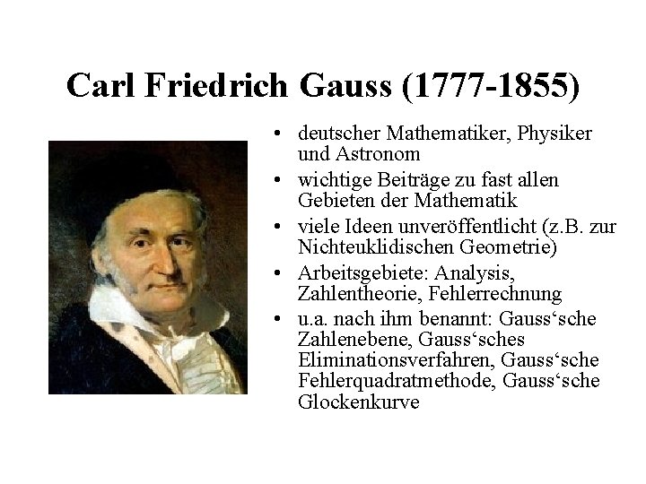 Carl Friedrich Gauss (1777 -1855) • deutscher Mathematiker, Physiker und Astronom • wichtige Beiträge Carl Friedrich Gauss (1777 -1855) • deutscher Mathematiker, Physiker und Astronom • wichtige Beiträge