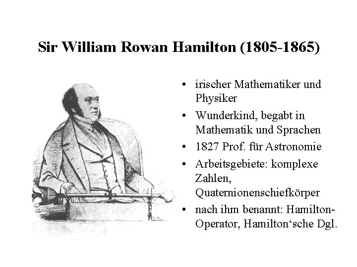 Sir William Rowan Hamilton (1805 -1865) • irischer Mathematiker und Physiker • Wunderkind, begabt Sir William Rowan Hamilton (1805 -1865) • irischer Mathematiker und Physiker • Wunderkind, begabt
