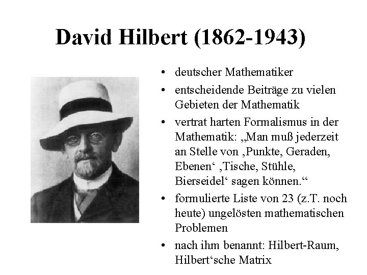 David Hilbert (1862 -1943) • deutscher Mathematiker • entscheidende Beiträge zu vielen Gebieten der