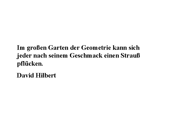 Im großen Garten der Geometrie kann sich jeder nach seinem Geschmack einen Strauß pflücken.