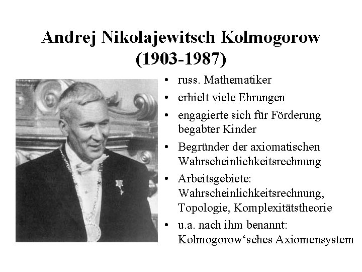 Andrej Nikolajewitsch Kolmogorow (1903 -1987) • russ. Mathematiker • erhielt viele Ehrungen • engagierte Andrej Nikolajewitsch Kolmogorow (1903 -1987) • russ. Mathematiker • erhielt viele Ehrungen • engagierte