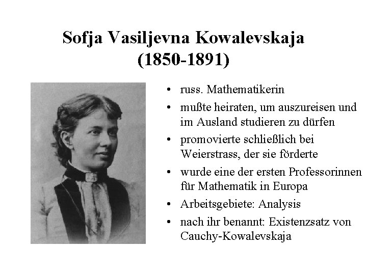 Sofja Vasiljevna Kowalevskaja (1850 -1891) • russ. Mathematikerin • mußte heiraten, um auszureisen und