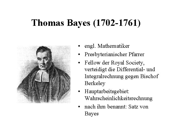 Thomas Bayes (1702 -1761) • engl. Mathematiker • Presbyterianischer Pfarrer • Fellow der Royal Thomas Bayes (1702 -1761) • engl. Mathematiker • Presbyterianischer Pfarrer • Fellow der Royal