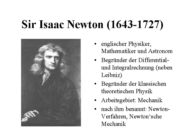 Sir Isaac Newton (1643 -1727) • englischer Physiker, Mathematiker und Astronom • Begründer Differentialund